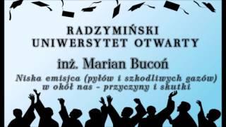 RUO: inż. Marian Bucoń - Niska emisja (pyłów i szkodliwych gazów) w okół nas - przyczyny i skutki