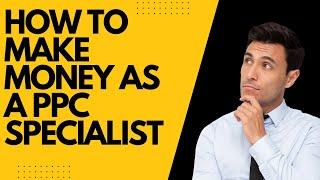 How to Make Money as a PPC Specialist