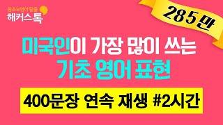 영어 회화 기초배우기 | 미국인이 가장 많이쓰는 기초영어표현 [통합ver]400문장 연속 재생# 2시간 반복