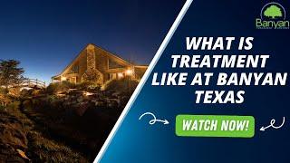 What is Treatment like at Banyan Texas?