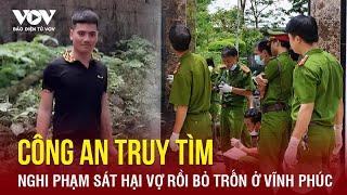 Tối 13/10: Công an Vĩnh Phúc truy tìm nghi phạm sát hại vợ rồi bỏ trốn khỏi hiện trường