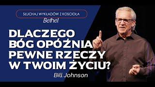 Bill Johnson - DLACZEGO BÓG OPÓŹNIA PEWNE RZECZY W TWOIM ŻYCIU