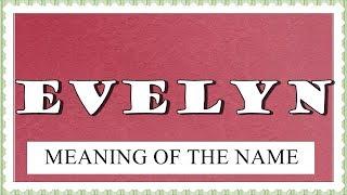 NAME EVELYN- FUN FACTS AND MEANING OF THE NAME