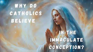 Why Do Catholics Believe In The Immaculate Conception?