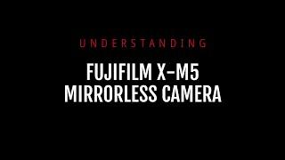 Understanding Fujifilm X-M5 mirrorless camera