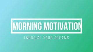 Morning Motivation - Energize Your Dreams