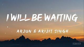 I'll Be Waiting (Lyrics) - Arjun And Arijit Singh  