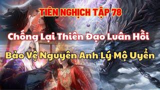 Tiên Nghịch Tập 78 Thuyết minh FULL HD - Chống Lại Thiên Đạo Luân Hồi - Bảo Vệ Nguyên Anh Lý Mộ Uyển