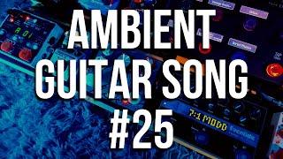 Ambient Guitar Song #25 [Live looping Ambient/Post-Rock]