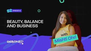 Beauty, Balance and Business | Mishti Ohri | Unboxed With AJ | Season 2 Ep 12