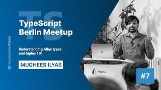 TypeScript Berlin Meetup #7 - Mughees Ilyas - Understanding Alias types and tuples 101