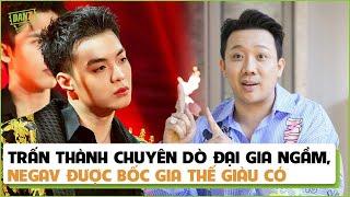 Trấn Thành chuyên dò đại gia ngầm, Negav được bốc gia thế giàu có