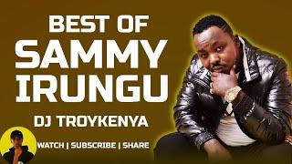 BEST OF SAMMY IRUNGU MIX 2023 | DJ TROY KENYA | SAMMY IRUNGU MIX