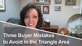 Triangle Area and Raleigh Real Estate: Three Buyer Mistakes to Avoid in the Triangle Area