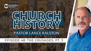 Church History - Episode 48: The Crusades, Part2 | Pastor Lance Ralston