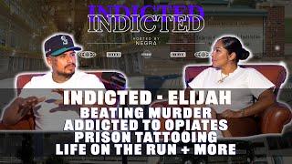 Indicted - Elijah - Beating Murder, Addicted to Opiates, Prison Tattooing, Life on the Run + more