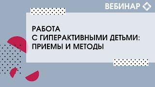 Работа с гиперактивными детьми: приемы и методы.