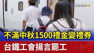 不滿中秋1500禮金變禮券 台鐵工會揚言罷工