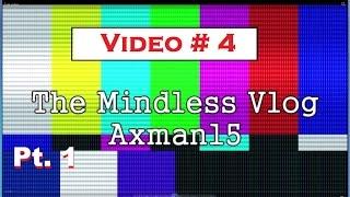 The Mindless Vlog #4 pt. 1 of 2 - April 6 2016