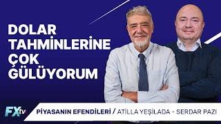 Dolar Tahminlerine Çok Gülüyorum | Piyasanın Efendileri | Atilla Yeşilada ve Serdar Pazı