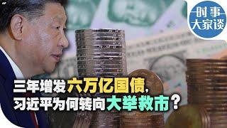 时事大家谈：三年增发六万亿国债, 习近平为何转向大举救市?