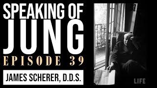 James Scherer, D.D.S. | Why is Jung Important to Our Times? | Speaking of Jung #39