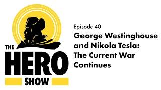 George Westinghouse and Nikola Tesla: The Current War Continues  | The Hero Show, Ep 40