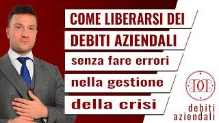 Come liberarsi dell'indebitamento aziendale senza fare errori nella gestione della crisi d'impresa