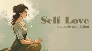 Self Love ~  A Five Minute Guided Meditation