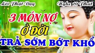 Nghe Lời Phật Dạy, 3 Món Nợ TRẢ CÀNG SỚM CÀNG TỐT Cho Đời Bớt Khổ Được An Vui - Rất Hay | Nên Nghe