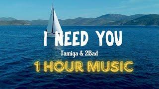 Tamiga & 2Bad - 1 Hour Music | I Need You ( Video Lyrics )