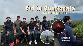 EID in Guatamala/ Hiking an ACTIVE Volcano