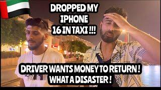 I LOST MY IPHONE 16 IN DUBAI !! | DRIVER WANTS MONEY TO RETURN !!