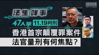 【法生咩事】EP.19　47人案11.19判刑　香港首宗顛覆罪案件　法官量刑有何焦點？