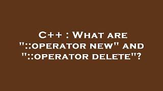 C++ : What are "::operator new" and "::operator delete"?