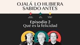 Ep.2 | Qué es la felicidad |  Ojalá lo hubiera sabido antes