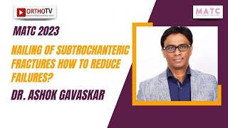 MATC 2023 : Nailing of subtrochanteric fractures How to reduce failures? - Dr. Ashok Gavaskar