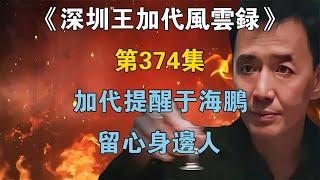 《深圳王加代風雲錄》第374集：加代提醒於海鵬留心身邊人【江湖傳說錄】