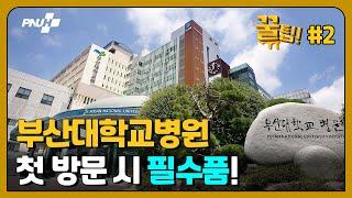  [꿀팁] "부산대학교병원 방문은 처음이에요"  이건 꼭 챙기세요!