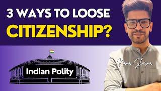 How to Loose Citizenship of India? | Polity by Naman Sharma Sir | UPSC CSE