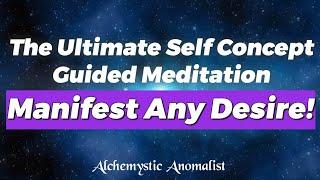 The Ultimate Self Concept Guided Meditation! Manifest Anything You Desire!