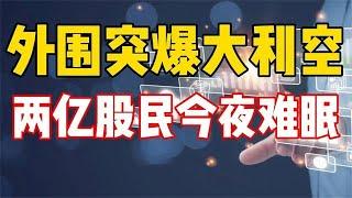 外围突爆大利空，2亿股民今夜难眠！