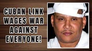 Cuban Link WAGES WAR Against EVERYONE!