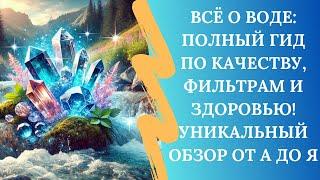 Всё о воде: Полный гид по качеству, фильтрам и здоровью! Уникальный обзор от А до Я