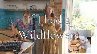 ️  (IF I HAD A) WILDFLOWERS  ️