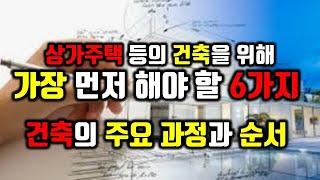 상가주택 등의 건축을 잘 하려면.../건축을 하기 위해 가장 먼저 해야 할 6가지/건축의 주요과정과 순서