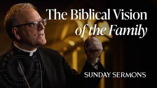 The Biblical Vision of the Family - Bishop Barron's Sunday Sermon