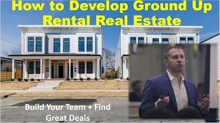 How to Develop Ground Up Rental Real Estate:  From Building Team to Finding Land Development Deals!