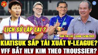 HLV KIM BẤT NGỜ GỌI BỔ SUNG, HAGL BIẾN ĐỘNG, HLV KIATISUK TRỞ LẠI VIỆT NAM, VFF TIẾP TỤC SAI LẦM ?