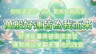 哇噻️真的超靈驗️90s後好運能量被徹底激發，運勢將迎來翻天覆地的改變，你所渴望的一切，都將如期而至，好運能量全天為你專屬加持，無論遇到什麼困難都能順利化解，好運連連，所願皆成。吸引力法則音樂